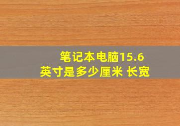 笔记本电脑15.6英寸是多少厘米 长宽